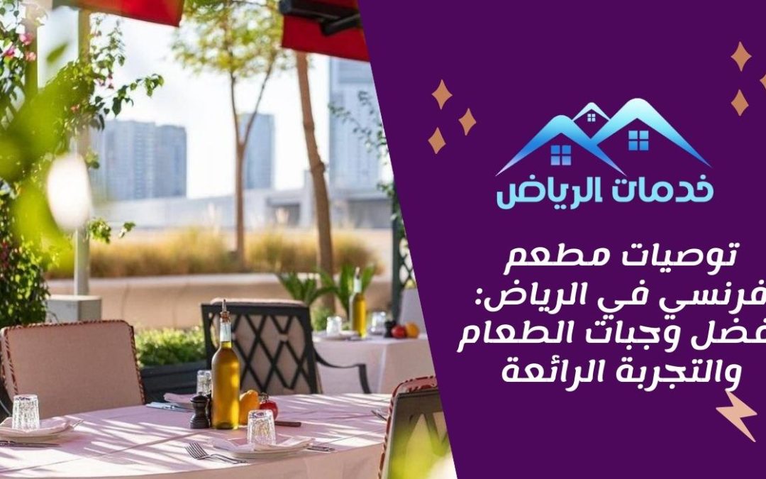 توصيات مطعم فرنسي في الرياض: أفضل وجبات الطعام والتجربة الرائعة