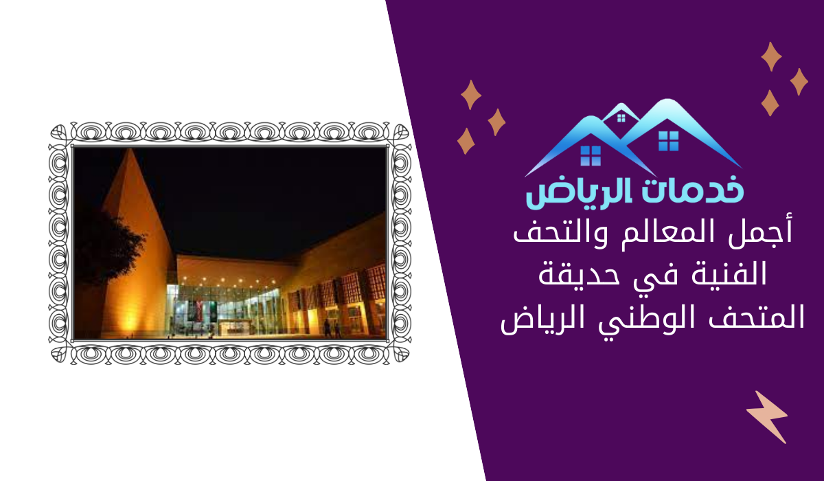 أجمل المعالم والتحف الفنية في حديقة المتحف الوطني الرياض