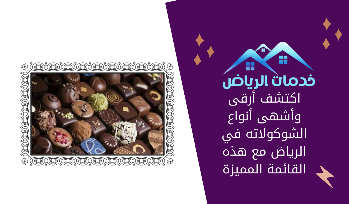 اكتشف أرقى وأشهى أنواع الشوكولاته في الرياض مع هذه القائمة المميزة