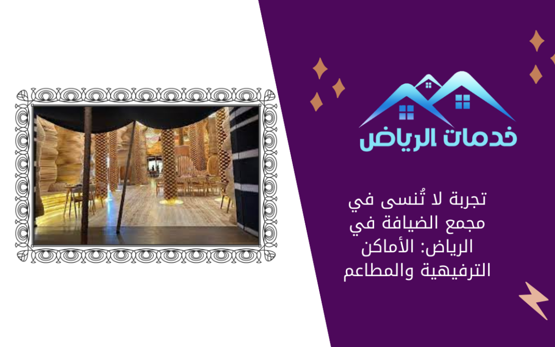 تجربة لا تُنسى في مجمع الضيافة في الرياض: الأماكن الترفيهية والمطاعم