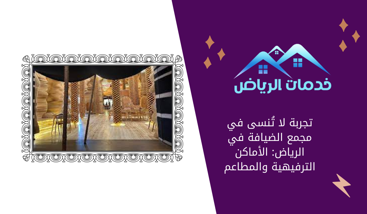تجربة لا تُنسى في مجمع الضيافة في الرياض: الأماكن الترفيهية والمطاعم