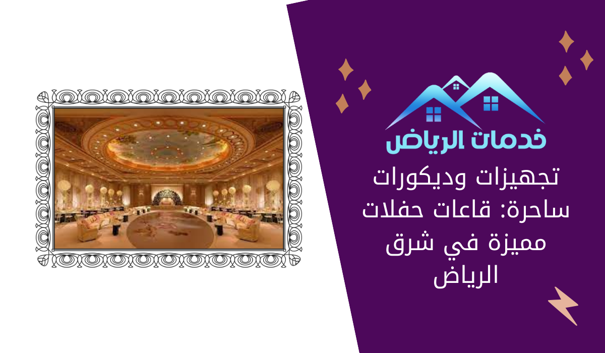 تجهيزات وديكورات ساحرة: قاعات حفلات مميزة في شرق الرياض