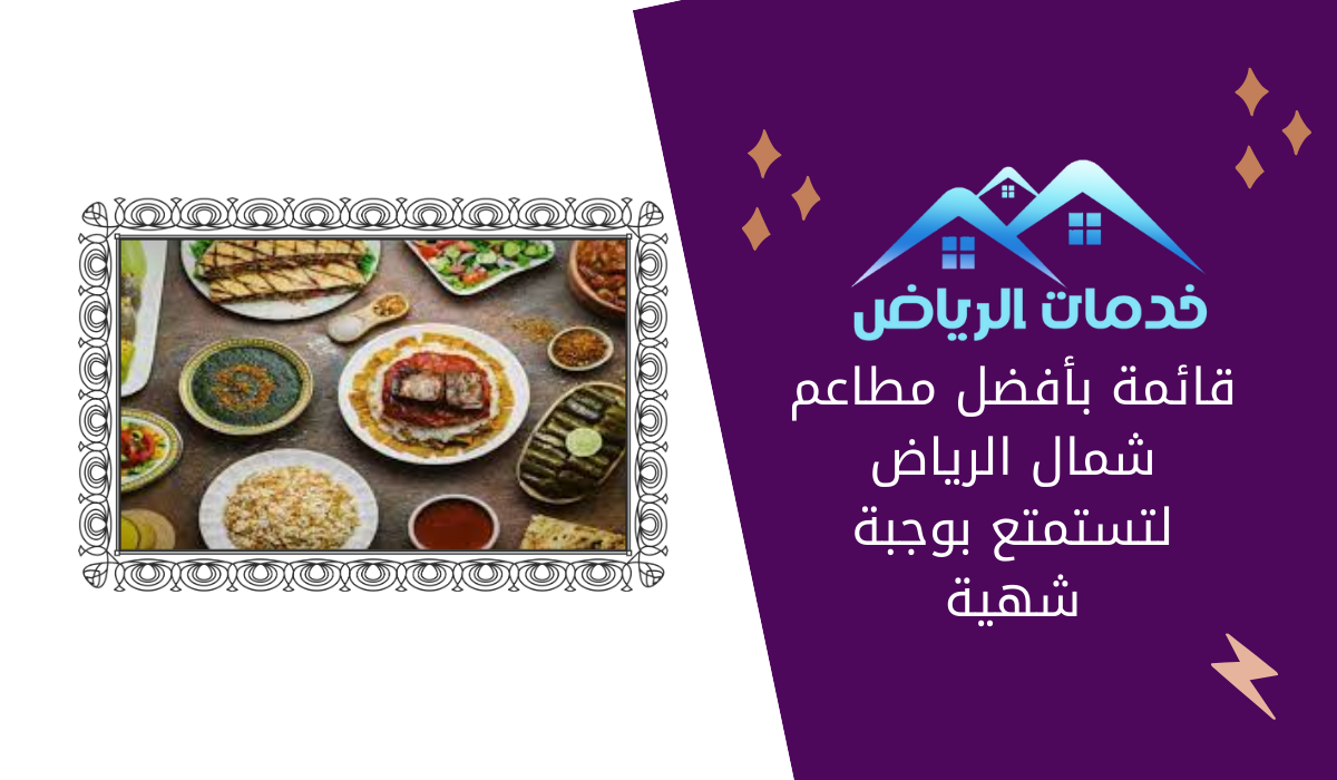 قائمة بأفضل مطاعم شمال الرياض لتستمتع بوجبة شهية
