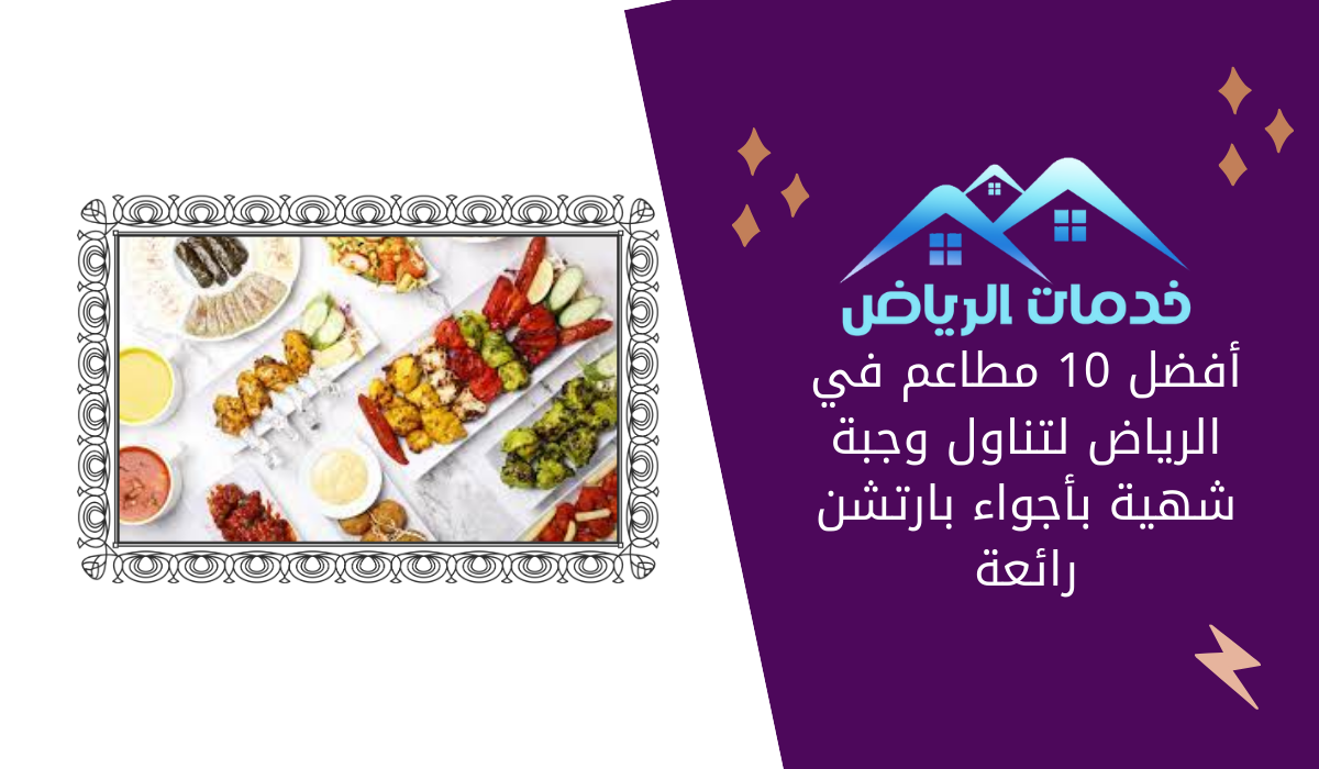 أفضل 10 مطاعم في الرياض لتناول وجبة شهية بأجواء بارتشن رائعة