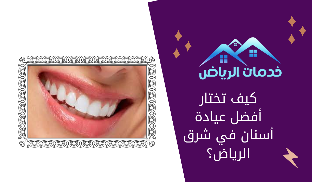 كيف تختار أفضل عيادة أسنان في شرق الرياض؟