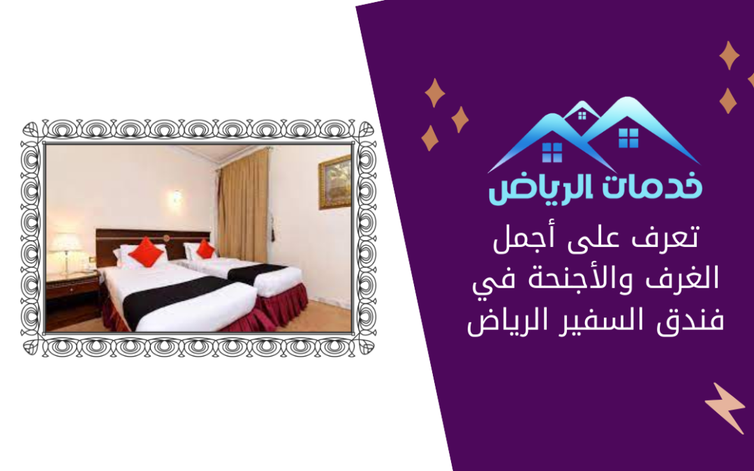 تعرف على أجمل الغرف والأجنحة في فندق السفير الرياض