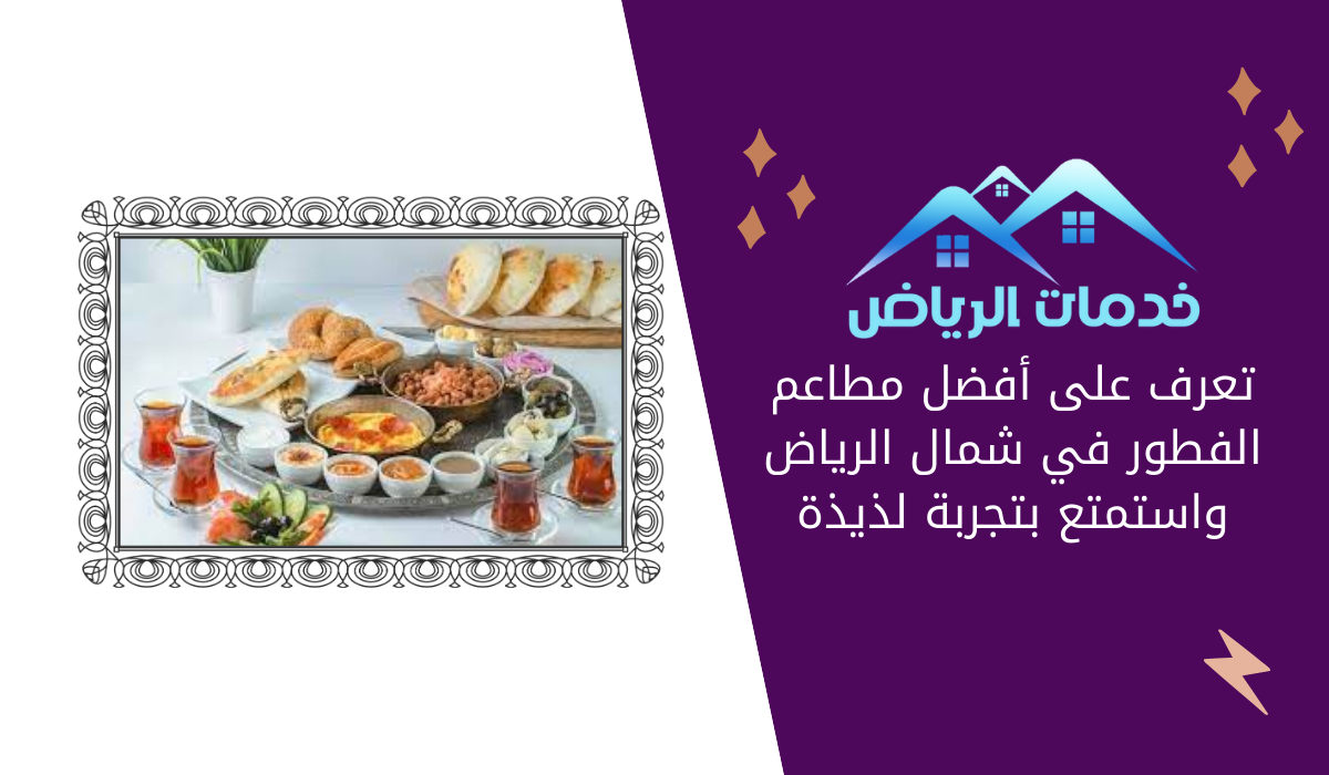 تعرف على أفضل مطاعم الفطور في شمال الرياض واستمتع بتجربة لذيذة