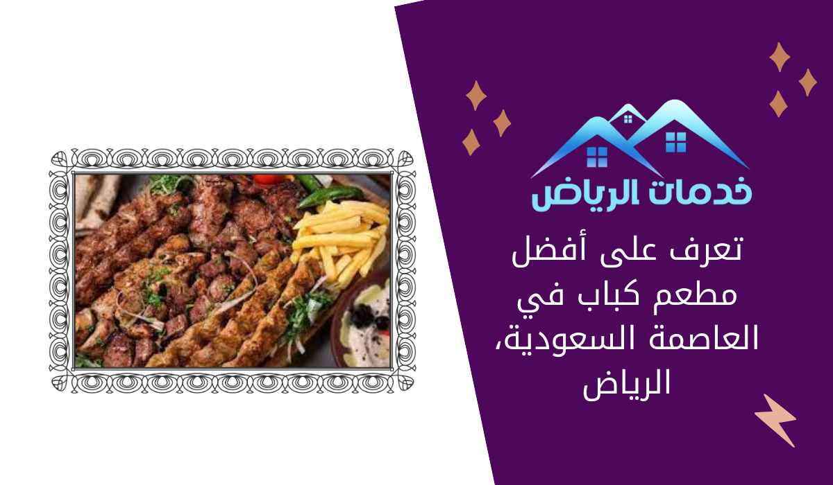 تعرف على أفضل مطعم كباب في العاصمة السعودية، الرياض