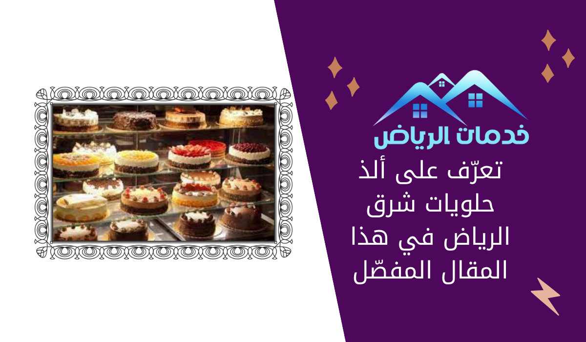 تعرّف على ألذ حلويات شرق الرياض في هذا المقال المفصّل