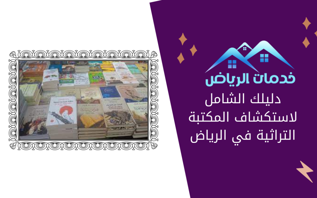 دليلك الشامل لاستكشاف المكتبة التراثية في الرياض