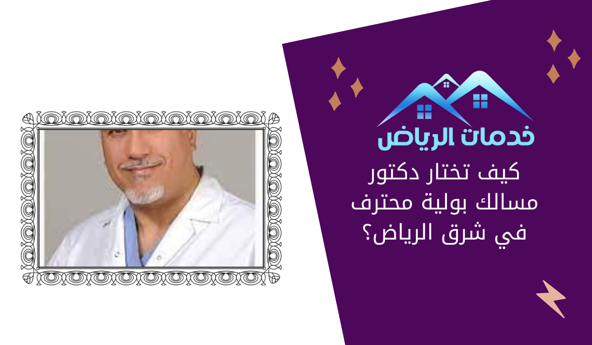 كيف تختار دكتور مسالك بولية محترف في شرق الرياض؟
