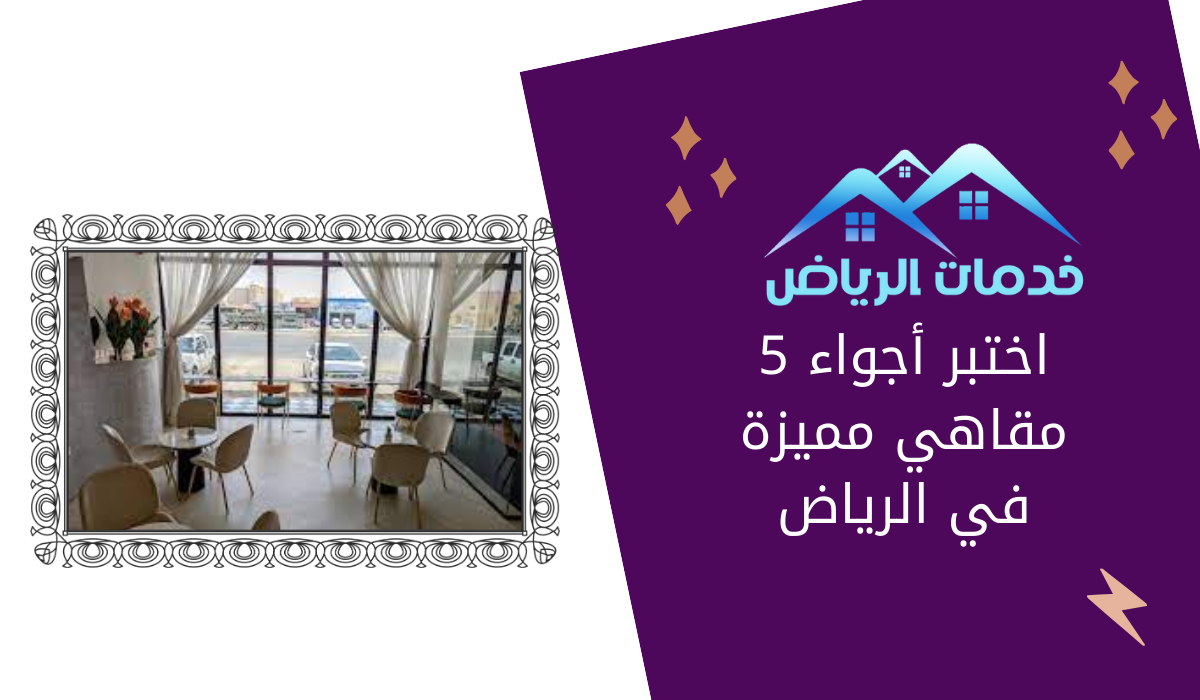 اختبر أجواء 5 مقاهي مميزة في الرياض