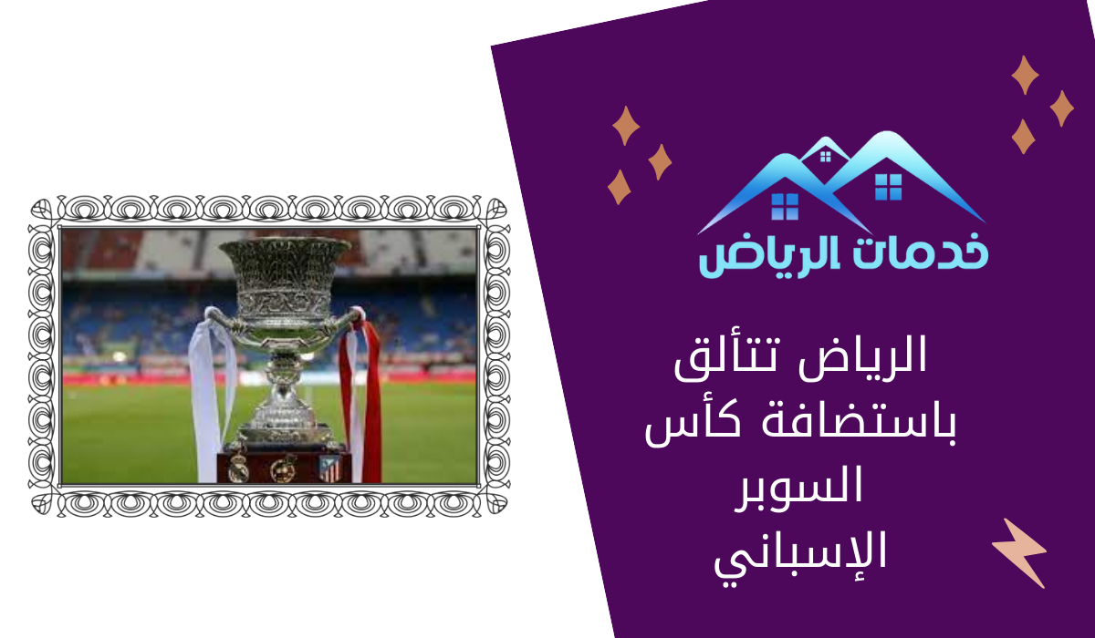 الرياض تتألق باستضافة كأس السوبر الإسباني