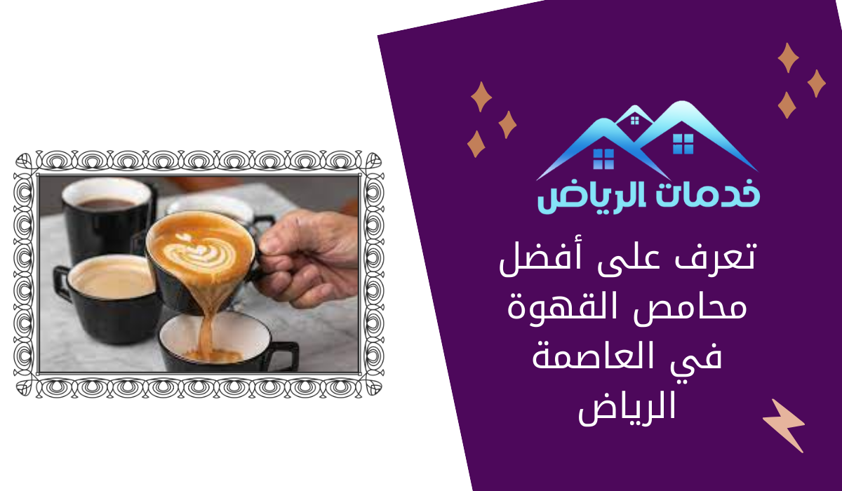 تعرف على أفضل محامص القهوة في العاصمة الرياض