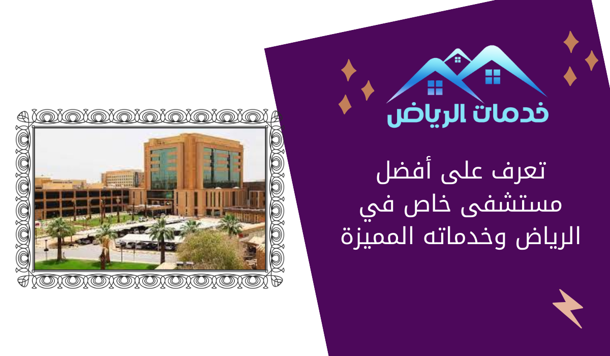 تعرف على أفضل مستشفى خاص في الرياض وخدماته المميزة