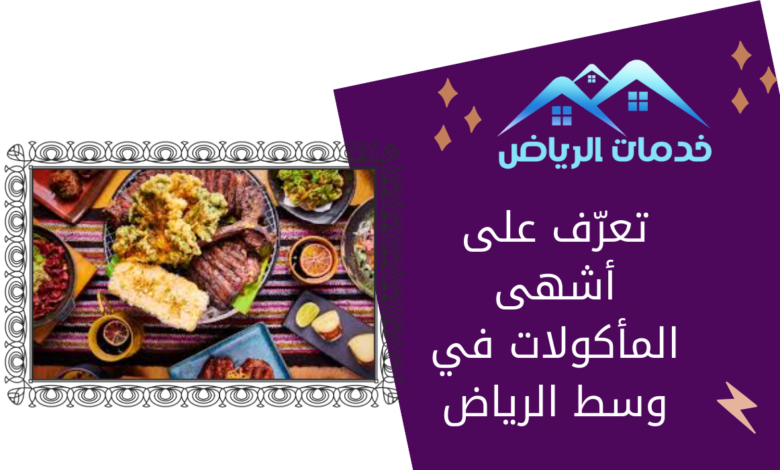 تعرّف على أشهى المأكولات في وسط الرياض