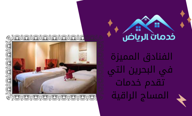 الفنادق المميزة في البحرين التي تقدم خدمات المساج الراقية