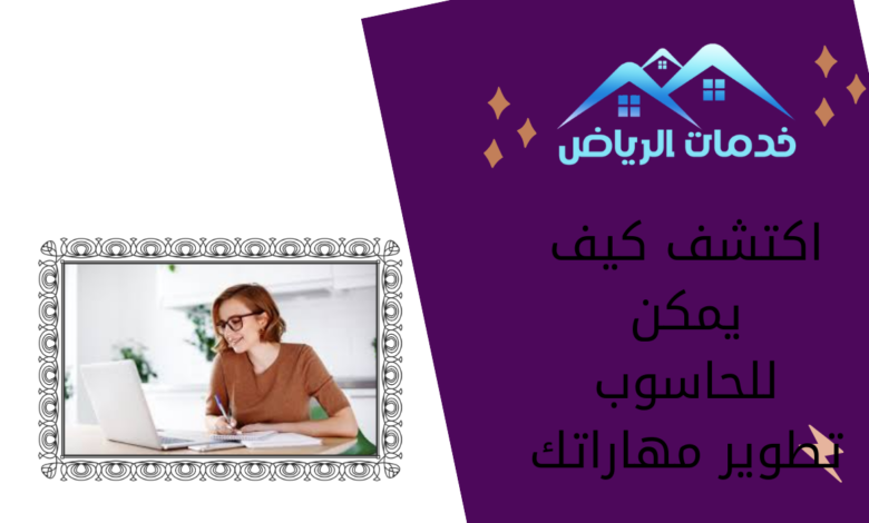 اكتشف كيف يمكن للحاسوب تطوير مهاراتك