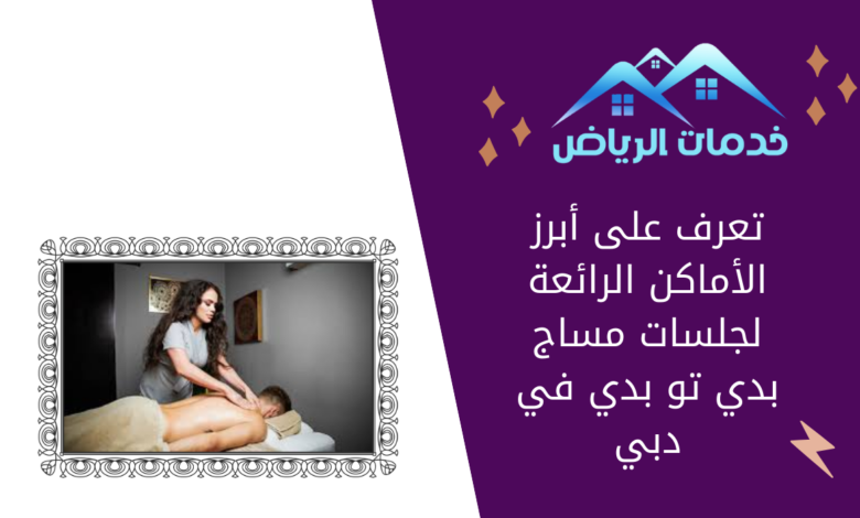 تعرف على أبرز الأماكن الرائعة لجلسات مساج بدي تو بدي في دبي