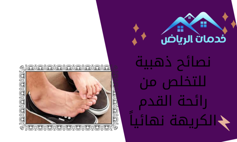 نصائح ذهبية للتخلص من رائحة القدم الكريهة نهائياً