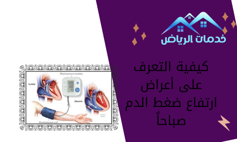 كيفية التعرف على أعراض ارتفاع ضغط الدم صباحاً