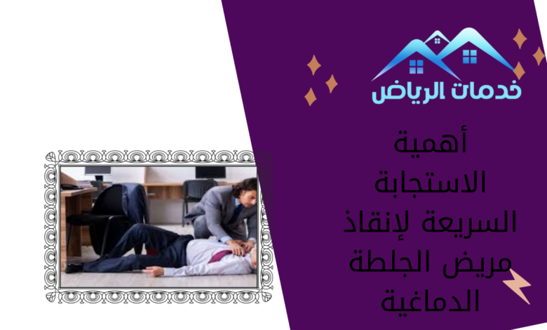 أهمية الاستجابة السريعة لإنقاذ مريض الجلطة الدماغية