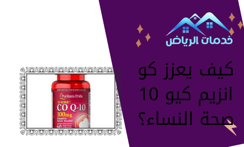 كيف يعزز كو انزيم كيو 10 صحة النساء؟