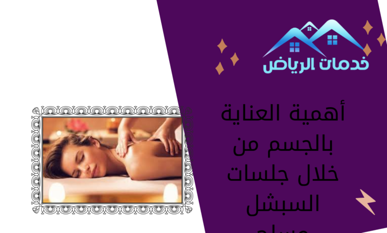 أهمية العناية بالجسم من خلال جلسات السبشل مساج