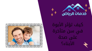 كيف تؤثر الأبوة في سن متأخرة على صحة الأبناء؟