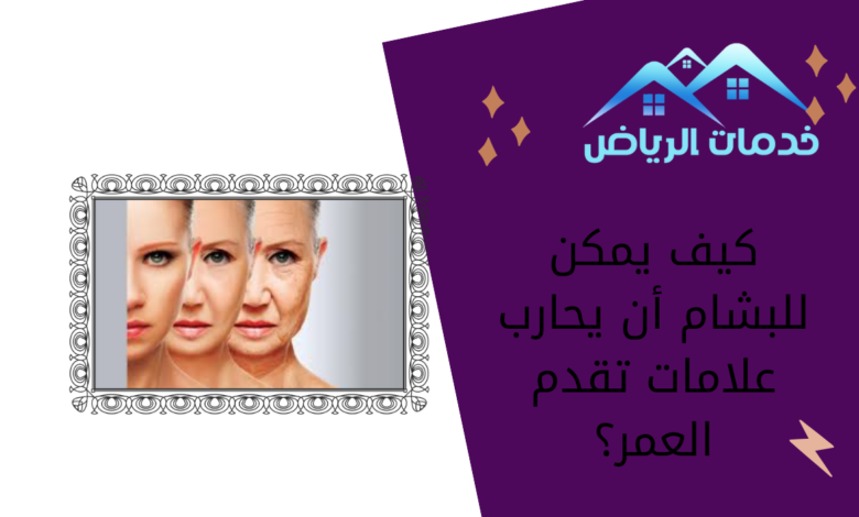 كيف يمكن للبشام أن يحارب علامات تقدم العمر؟