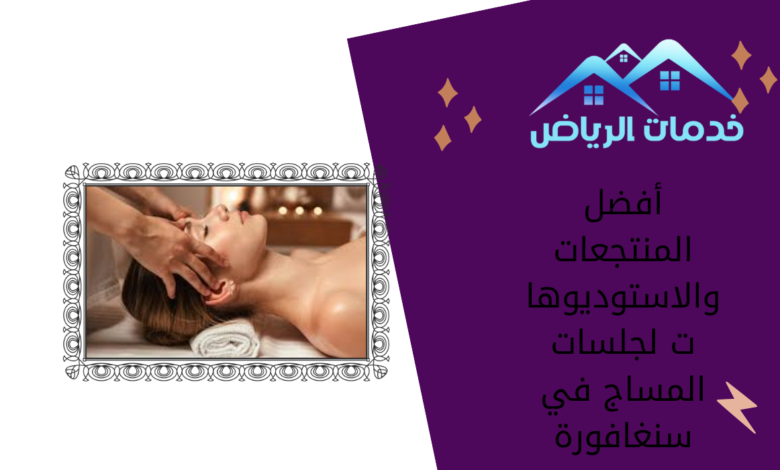 أفضل المنتجعات والاستوديوهات لجلسات المساج في سنغافورة