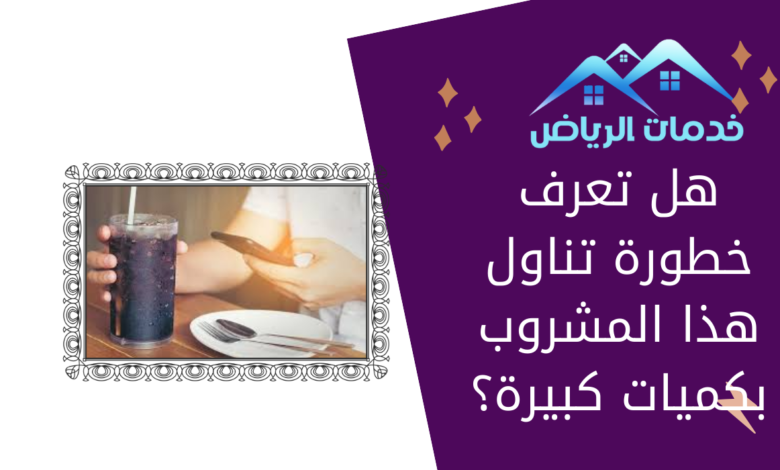 هل تعرف خطورة تناول هذا المشروب بكميات كبيرة؟