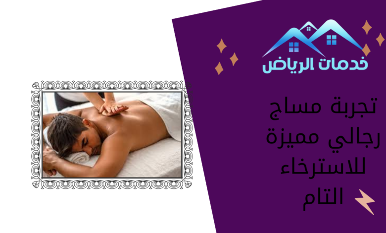 تجربة مساج رجالي مميزة للاسترخاء التام