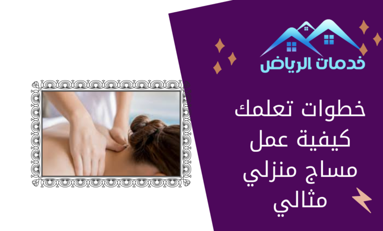 خطوات تعلمك كيفية عمل مساج منزلي مثالي