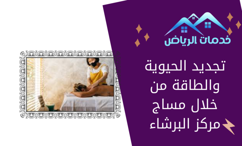 تجديد الحيوية والطاقة من خلال مساج مركز البرشاء