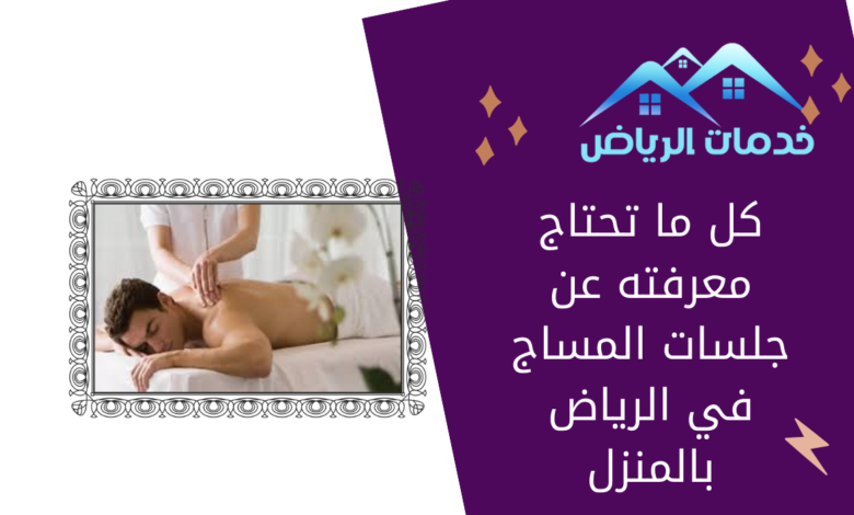 كل ما تحتاج معرفته عن جلسات المساج في الرياض بالمنزل