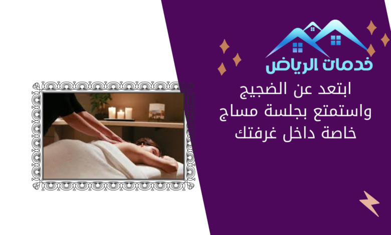 ابتعد عن الضجيج واستمتع بجلسة مساج خاصة داخل غرفتك