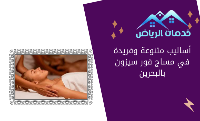 أساليب متنوعة وفريدة في مساج فور سيزون بالبحرين