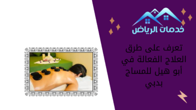 تعرف على طرق العلاج الفعالة في أبو هيل للمساج بدبي