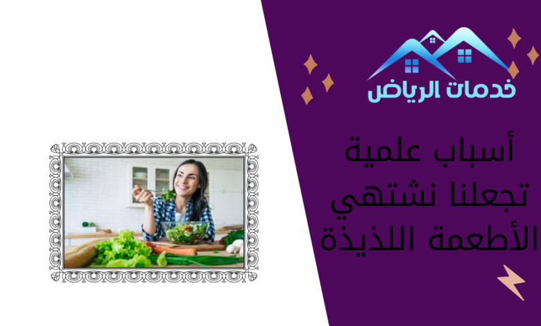 أسباب علمية تجعلنا نشتهي الأطعمة اللذيذة