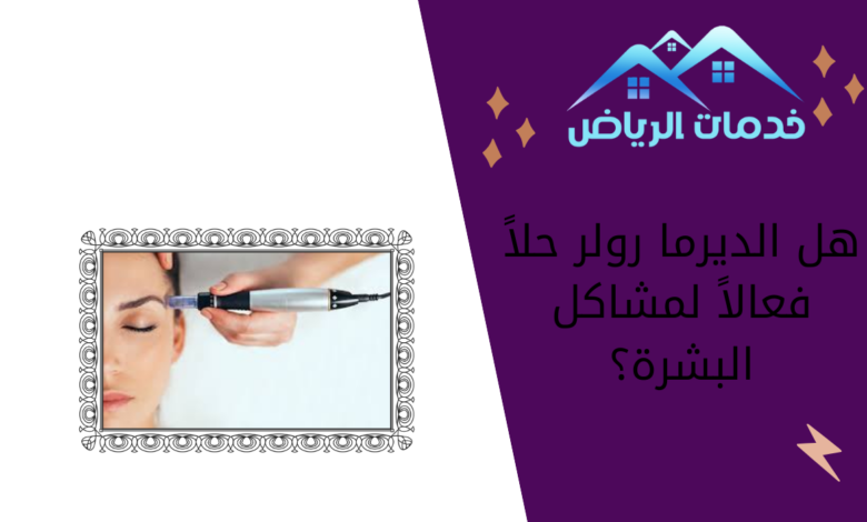 هل الديرما رولر حلاً فعالاً لمشاكل البشرة؟