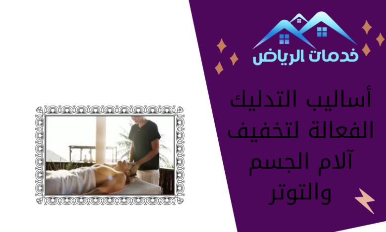 أساليب التدليك الفعالة لتخفيف آلام الجسم والتوتر