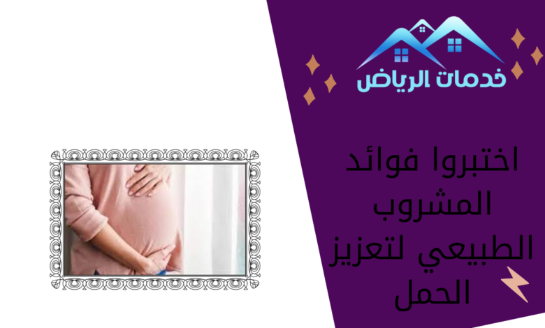 اختبروا فوائد المشروب الطبيعي لتعزيز الحمل