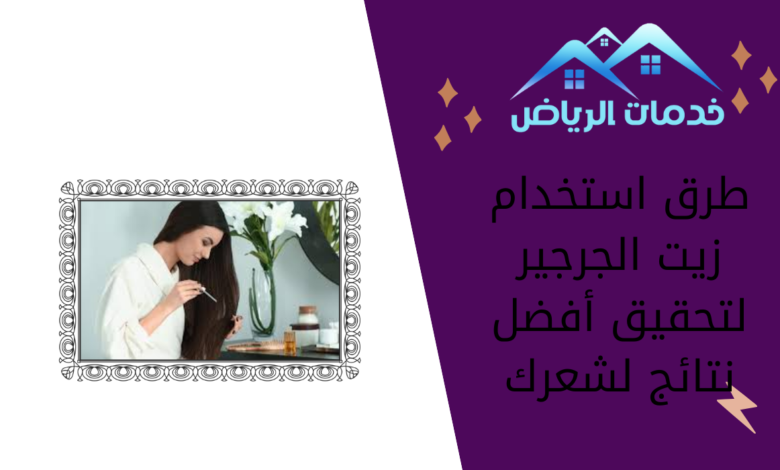 طرق استخدام زيت الجرجير لتحقيق أفضل نتائج لشعرك