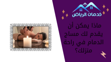 ماذا يمكن أن يقدم لك مساج الدمام في راحة منزلك؟