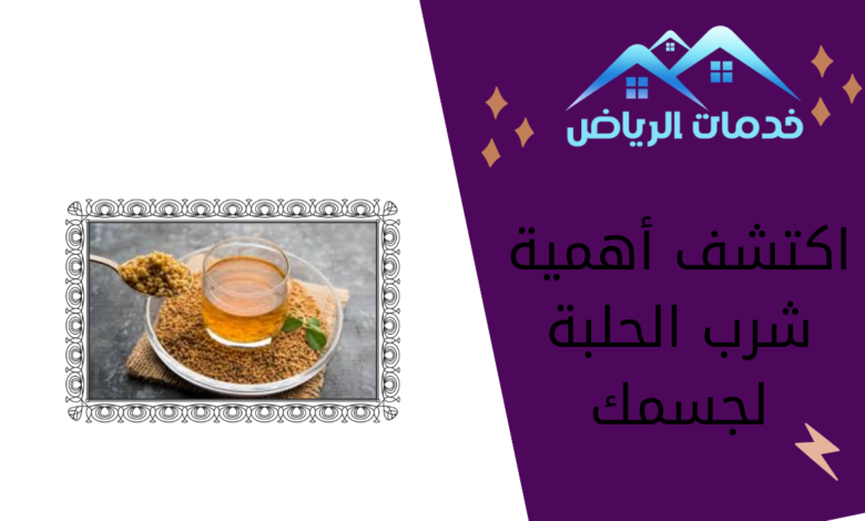 اكتشف أهمية شرب الحلبة لجسمك