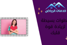 خطوات بسيطة لزيادة قوة قلبك