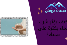 كيف يؤثر شرب الماء بكثرة على صحتك؟