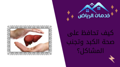 كيف تحافظ على صحة الكبد وتجنب المشاكل؟