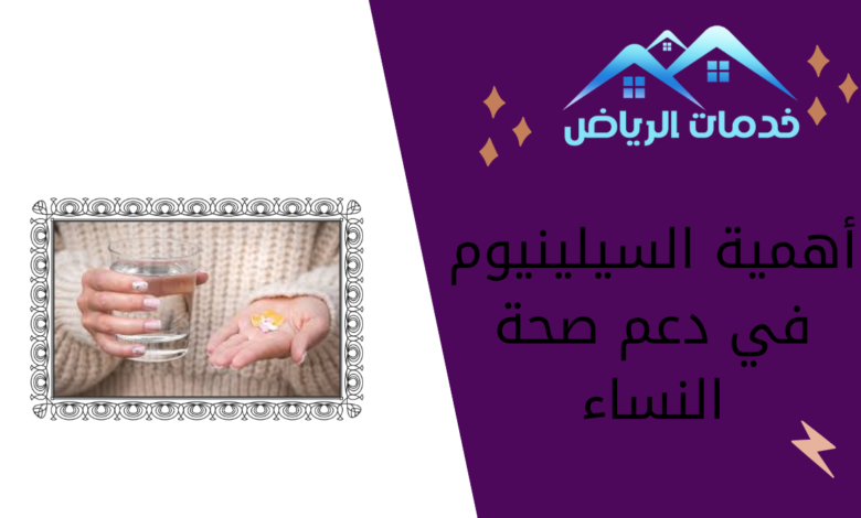 أهمية السيلينيوم في دعم صحة النساء